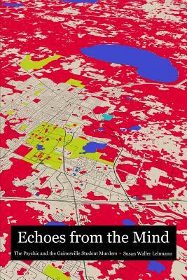 Read Echoes from the Mind: The Psychic and the Gainesville Student Murders - Susan Waller Lehmann | ePub