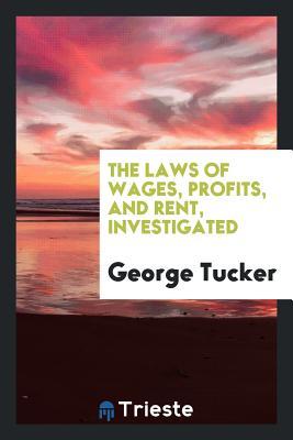 Read The Laws of Wages, Profits, and Rent, Investigated - George Tucker file in PDF