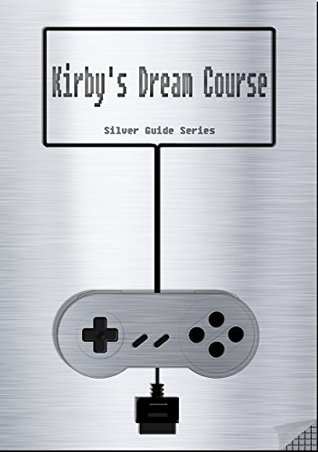 Full Download Kirby's Dream Course Silver Guide for Super Nintendo and SNES Classic:: includes full walkthrough, cheats, tips, strategy and link to the instruction manual (Silver Guides Book 9) - Fox | PDF