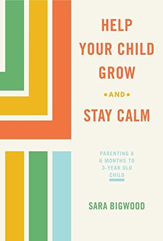 Download Help Your Child Grow While You Stay Calm: Parenting a 6-Month to 3-Year Old Child - Sara Bigwood | ePub