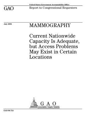 Full Download Mammography: Current Nationwide Capacity Is Adequate, But Access Problems May Exist in Certain Locations - U.S. Government Accountability Office | ePub