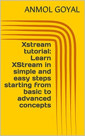 Read Online Xstream tutorial: Learn XStream in simple and easy steps starting from basic to advanced concepts - Anmol Goyal file in PDF