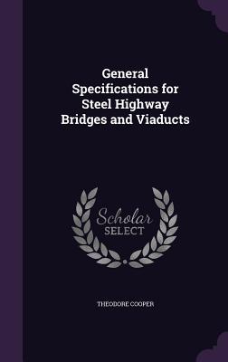 Read Online General Specifications for Steel Highway Bridges and Viaducts - Theodore Cooper file in ePub