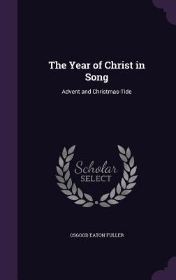Download The Year of Christ in Song: Advent and Christmas-Tide - Osgood E Fuller file in ePub