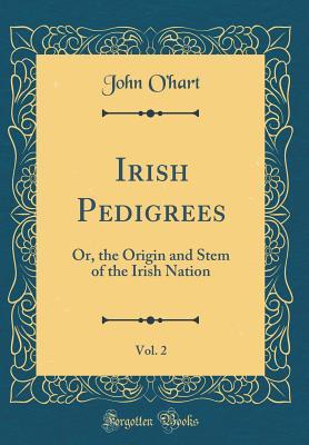 Download Irish Pedigrees, Vol. 2: Or, the Origin and Stem of the Irish Nation (Classic Reprint) - John O'Hart file in ePub