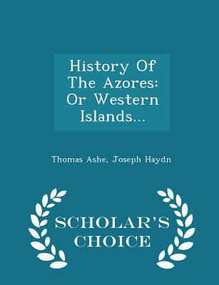 Download History of the Azores: Or Western Islands - Scholar's Choice Edition - Thomas Ashe file in PDF