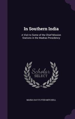 Download In Southern India: A Visit to Some of the Chief Mission Stations in the Madras Presidency - Maria Hay Flyter Mitchell file in ePub