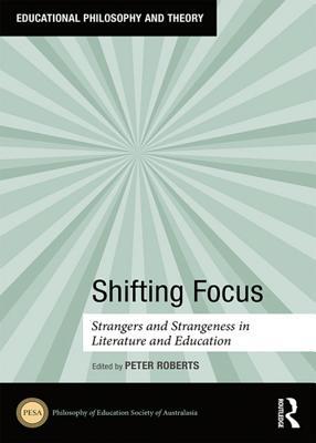 Read Online Shifting Focus: Strangers and Strangeness in Literature and Education - Peter Roberts | ePub