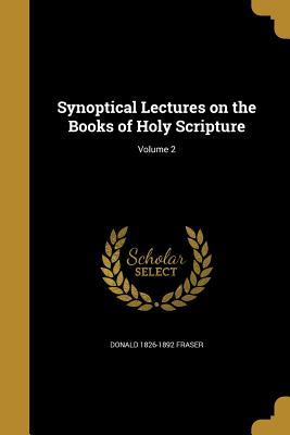 Read Online Synoptical Lectures on the Books of Holy Scripture; Volume 2 - Donald 1826-1892 Fraser file in PDF