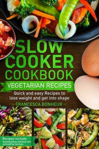 Read Online Slow cooker Cookbook: Quick and easy Vegetarian Recipes to lose weight and get into shape (Easy, Healthy and Delicious Low Carb Slow Cooker Series Book 4) - Francesca Bonheur | ePub
