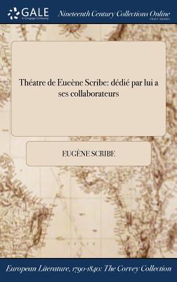 Read Theatre de Eueene Scribe: Dedie Par Lui a Ses Collaborateurs - Eugène Scribe file in ePub