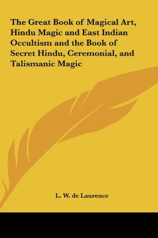 Read Online The Great Book of Magical Art, Hindu Magic and East Indian Occultism and the Book of Secret Hindu, Ceremonial, and Talismanic Magic - L.W. de Laurence file in ePub