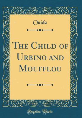 Read Online The Child of Urbino and Moufflou (Classic Reprint) - Ouida | ePub