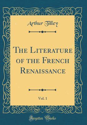 Read The Literature of the French Renaissance, Vol. 1 (Classic Reprint) - Arthur Tilley file in PDF