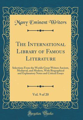 Full Download The International Library of Famous Literature, Vol. 9 of 20: Selections from the Worlds Great Writers Ancient, Medi�val, and Modern, with Biographical and Explanatory Notes and Critical Essays (Classic Reprint) - Many Eminent Writers file in PDF