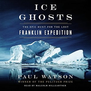 Full Download Ice Ghosts: The Epic Hunt for the Lost Franklin Expedition - Paul Watson | ePub