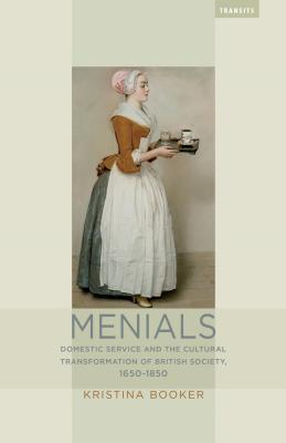 Read Menials: Domestic Service and the Cultural Transformation of British Society, 1650-1850 - Kristina Booker | PDF