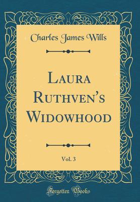 Read Online Laura Ruthven's Widowhood, Vol. 3 (Classic Reprint) - C.J. Wills file in ePub