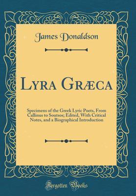 Download Lyra Gr�ca: Specimens of the Greek Lyric Poets, from Callinus to Soutsos; Edited, with Critical Notes, and a Biographical Introduction (Classic Reprint) - James Donaldson file in ePub