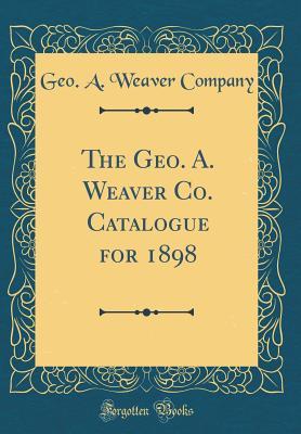 Read The Geo. A. Weaver Co. Catalogue for 1898 (Classic Reprint) - Geo a Weaver Company | PDF