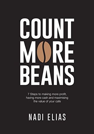 Read Online Count More Beans: 7 Steps to Making More Profit, Having More Cash and Maximising the Value of Your Cafe - Nadi Elias file in ePub