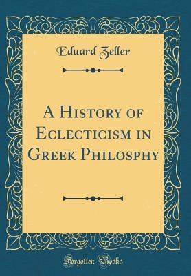 Download A History of Eclecticism in Greek Philosphy (Classic Reprint) - Eduard Zeller | PDF