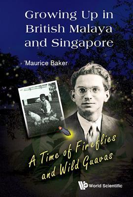 Download Growing Up in British Malaya and Singapore: A Time of Fireflies and Wild Guavas - Maurice Baker file in ePub