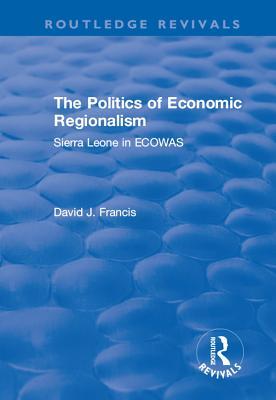 Full Download The Politics of Economic Regionalism: Sierra Leone in Ecowas - David J Francis file in PDF