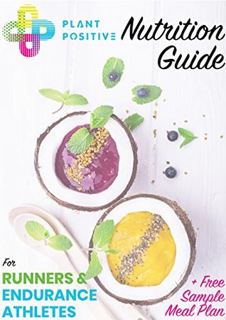 Download Plant Positive Nutrition Guide for Runners and Endurance Athletes: How to Run better on a Plant-Based Diet - Katie and Gwen Adams | PDF
