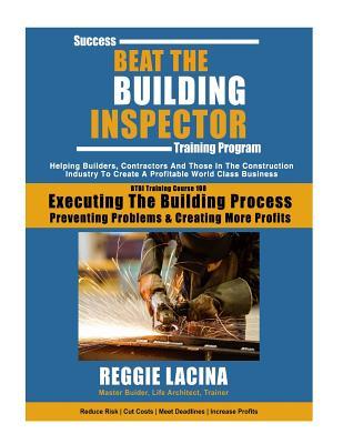 Full Download Beat the Building Inspector Vol-10: Executing the Building Process, Preventing Problems & Creating More Profits - Mr Reggie a Lacina file in PDF