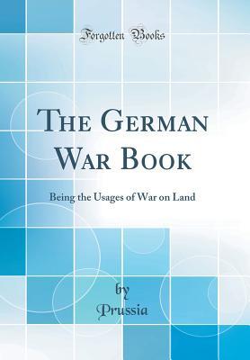 Download The German War Book: Being the Usages of War on Land (Classic Reprint) - Prussia Prussia | ePub