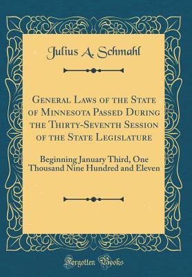 Read Online General Laws of the State of Minnesota Passed During the Thirty-Seventh Session of the State Legislature: Beginning January Third, One Thousand Nine Hundred and Eleven (Classic Reprint) - Julius a Schmahl | ePub