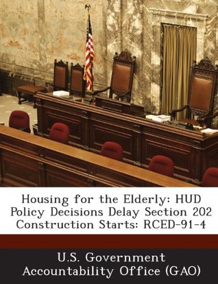 Read Online Housing for the Elderly: HUD Policy Decisions Delay Section 202 Construction Starts: RCED-91-4 - U.S. Government Accountability Office | PDF