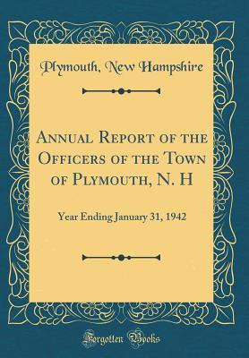 Read Online Annual Report of the Officers of the Town of Plymouth, N. H: Year Ending January 31, 1942 (Classic Reprint) - Plymouth New Hampshire | ePub