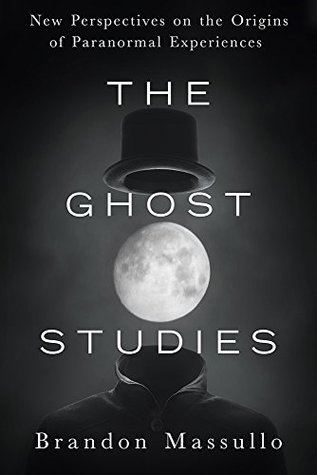 Download The Ghost Studies: New Perspectives on the Origins of Paranormal Experiences - Brandon Massullo file in ePub
