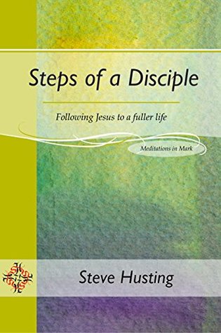 Read Online Steps of a Disciple: Learning to follow Jesus though the Gospel of Mark - Steve Husting file in PDF