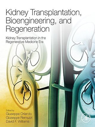 Read Kidney Transplantation, Bioengineering, and Regeneration: Kidney Transplantation in the Regenerative Medicine Era - Giuseppe Orlando file in PDF