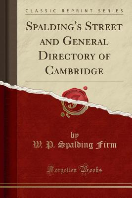 Full Download Spalding's Street and General Directory of Cambridge (Classic Reprint) - W P Spalding Firm file in ePub