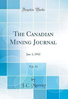 Read The Canadian Mining Journal, Vol. 33: Jan. 1, 1912 (Classic Reprint) - J C Murray | ePub
