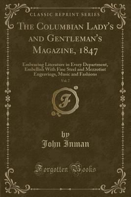 Download The Columbian Lady's and Gentleman's Magazine, 1847, Vol. 7: Embracing Literature in Every Department, Embellish with Fine Steel and Mezzotint Engravings, Music and Fashions (Classic Reprint) - John Inman file in PDF