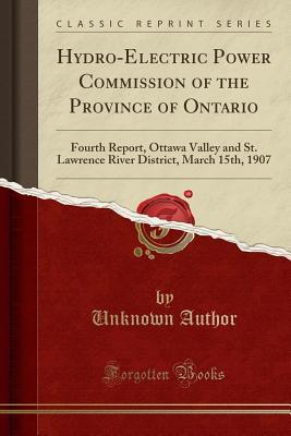 Download Hydro-Electric Power Commission of the Province of Ontario: Fourth Report, Ottawa Valley and St. Lawrence River District, March 15th, 1907 (Classic Reprint) - Unknown file in ePub