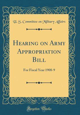 Download Hearing on Army Appropriation Bill: For Fiscal Year 1908-9 (Classic Reprint) - U.S. House of Representatives file in ePub
