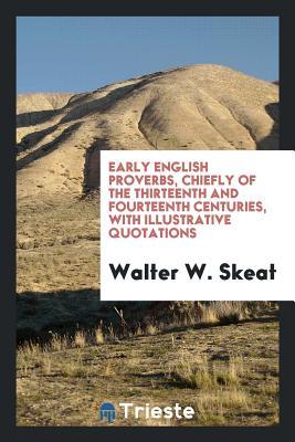 Read Online Early English Proverbs, Chiefly of the Thirteenth and Fourteenth Centuries, with Illustrative Quotations - Walter W. Skeat file in PDF
