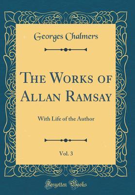 Read The Works of Allan Ramsay, Vol. 3: With Life of the Author (Classic Reprint) - Georges Chalmers | PDF