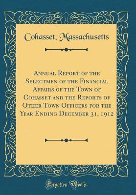 Read Online Annual Report of the Selectmen of the Financial Affairs of the Town of Cohasset and the Reports of Other Town Officers for the Year Ending December 31, 1912 (Classic Reprint) - Cohasset Massachusetts | ePub