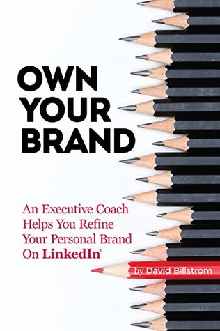 Full Download Own Your Brand: An Executive Coach Helps You Refine Your Personal Brand On LinkedIn - David Billstrom file in PDF