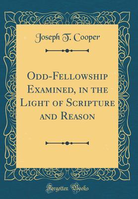 Read Odd-Fellowship Examined, in the Light of Scripture and Reason (Classic Reprint) - Joseph T. Cooper file in ePub