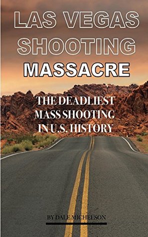 Read Las Vegas Shooting Massacre: The Deadliest Mass Shooting In Us History - Dale Michelson file in ePub