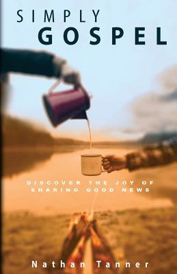 Full Download Simply Gospel: Discover the Joy of Sharing Good News - Nathan Tanner file in ePub