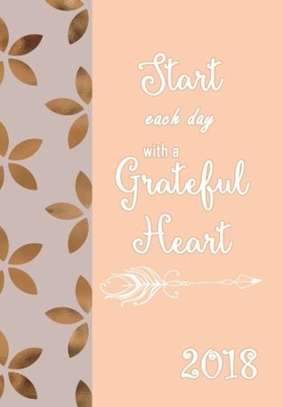 Full Download 2018 Planner Weekly and Monthly Start Each Day with a Grateful Heart: Calendar Schedule Organizer, Diary 2018, Weekly and Monthly Planner Organizer -  | PDF